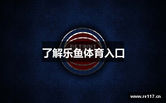 了解乐鱼体育入口